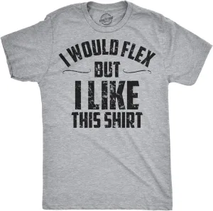 Mens I Would Flex But I Like This Shirt Funny Adult Working Out Gym Tee for Guys